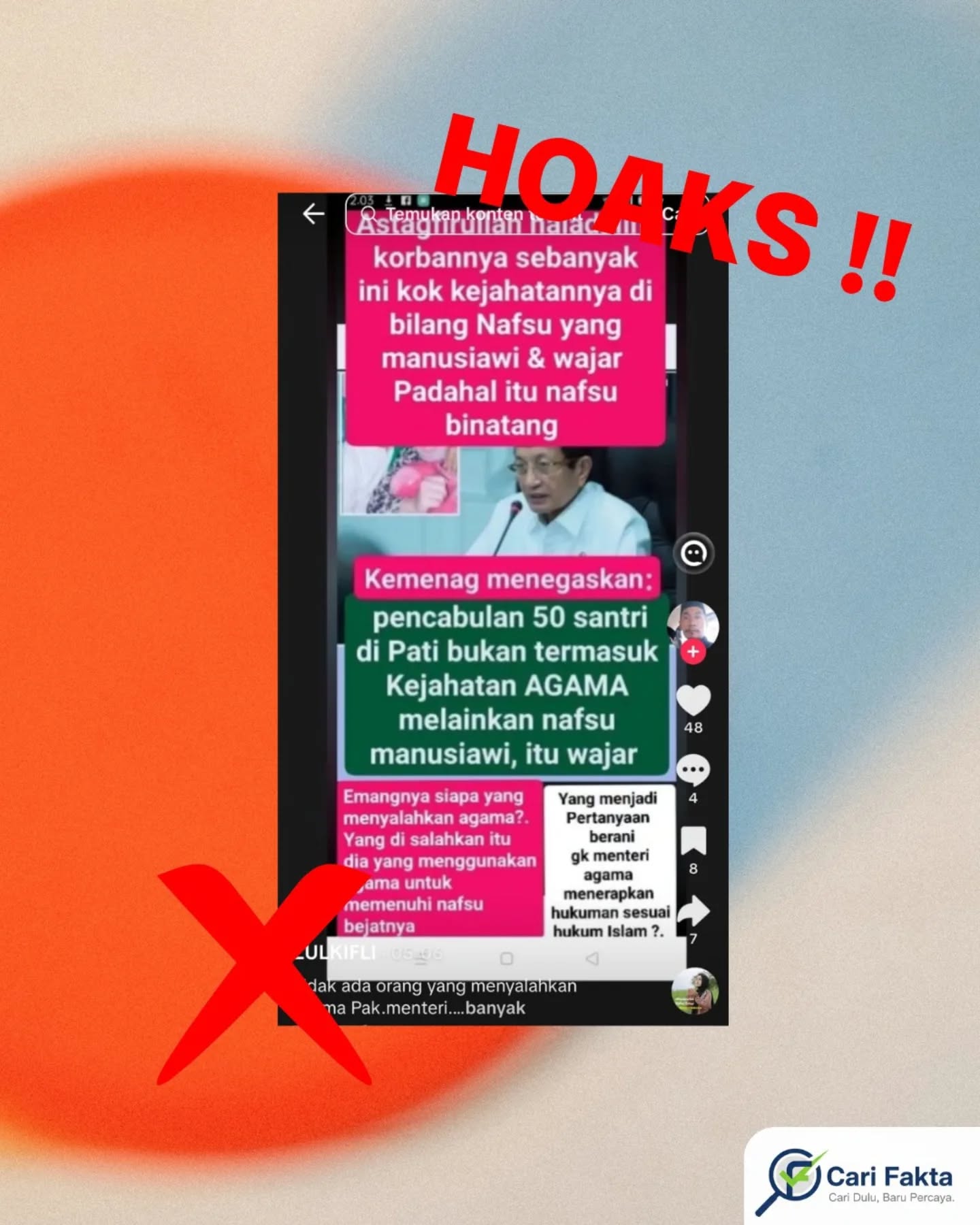 ️Kemenag Sebut Pencabulan Santri di Pati Sebagai Nafsu Manusiawi yang Wajar adalah Hoaks️Telah beredar sebuah unggahan provokatif di media sosial TikTok yang mengklaim bahwa Kementerian Agama memaklumi kasus kekerasan seksual dan pencabulan terhadap santri di Pati. Narasi dalam unggahan tersebut menuduh Kemenag menyatakan bahwa kejahatan itu "bukan termasuk kejahatan agama melainkan nafsu manusiawi, itu wajar."Faktanya informasi tersebut adalah hoaks dan menyesatkan. Tidak pernah ditemukan sama sekali pernyataan resmi dari Menteri Agama maupun perwakilan Kementerian Agama yang menormalisasi atau membenarkan kasus asusila tersebut sebagai "nafsu manusiawi". Narasi tersebut murni karangan oknum yang tidak bertanggung jawab.Fakta yang sebenarnya terjadi adalah sebaliknya. Wakil Menteri Agama, Romo Syafii, telah menegaskan komitmen kuat negara dalam melindungi santri. Kemenag menerapkan prinsip NOL TOLERANSI terhadap segala bentuk kekerasan, baik fisik, verbal, maupun seksual, di lingkungan pendidikan keagamaan, termasuk dalam merespons kasus di Kabupaten Pati.Konten tersebut sengaja dibuat dengan menggabungkan teks palsu yang memancing emosi untuk menciptakan kemarahan publik, kegaduhan, dan ketidakpercayaan terhadap institusi.Isu terkait kekerasan seksual dan agama sangat sensitif dan rentan dijadikan bahan untuk memecah belah. Jangan telan mentah-mentah teks yang tertempel pada sebuah gambar atau video di media sosial. Validasi informasi tersebut melalui portal berita nasional yang kredibel.