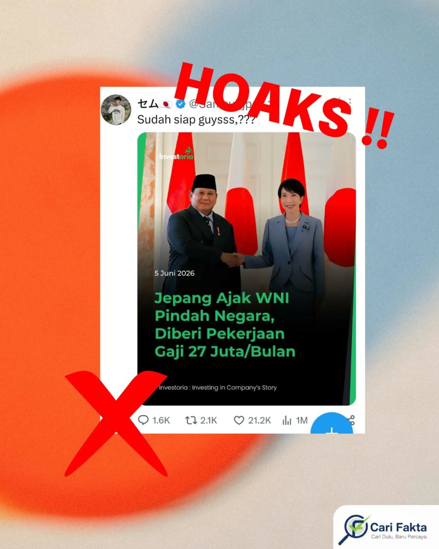 ️ HOAKS: Jepang Ajak WNI Pindah Negara, Digaji Rp27 Juta per Bulan️Beredar di media sosial sebuah unggahan yang menyebut bahwa Jepang secara resmi mengajak Warga Negara Indonesia untuk pindah negara dengan iming-iming pekerjaan bergaji hingga Rp27 juta per bulan. Narasi ini disertai foto Presiden Prabowo Subianto yang seolah memperkuat klaim adanya kerja sama khusus terkait pemindahan tenaga kerja ke Jepang.Faktanya informasi tersebut tidak benar dan menyesatkan. Tidak ada kebijakan resmi dari pemerintah Jepang yang mengajak WNI untuk pindah kewarganegaraan secara massal. Program kerja ke Jepang yang ada selama ini merupakan program resmi dan terbatas, seperti pemagangan (technical intern) atau pekerja berketerampilan tertentu (Specified Skilled Worker/SSW), yang memiliki syarat ketat, proses seleksi, serta tidak otomatis menjanjikan gaji besar tanpa kualifikasi.Selain itu, kerja sama antara Indonesia dan Jepang lebih berfokus pada peningkatan kualitas tenaga kerja dan peluang kerja legal, bukan ajakan pindah negara. Klaim gaji Rp27 juta per bulan juga bersifat tidak umum, karena besaran gaji sangat bergantung pada jenis pekerjaan, lokasi, kemampuan bahasa, dan pengalaman kerja.Kesimpulannya narasi “Jepang mengajak WNI pindah negara dengan gaji besar” adalah hoaks yang memelintir isu kerja sama tenaga kerja menjadi informasi sensasional.Masyarakat diimbau untuk tidak mudah tergiur tawaran kerja di luar negeri yang terdengar terlalu mudah dan selalu cek informasi melalui sumber resmi pemerintah