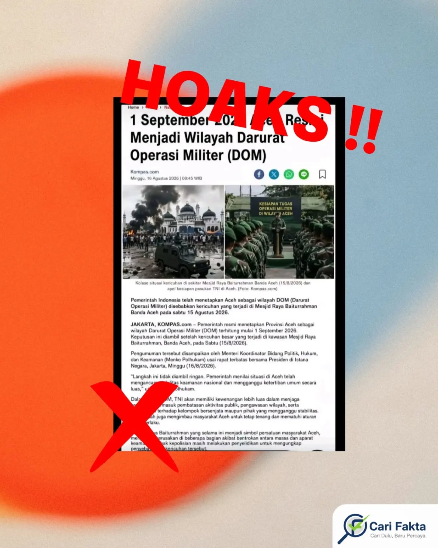 ️HOAKS: Aceh Diklaim Resmi Menjadi Wilayah Darurat Operasi Militer (DOM) Mulai 1 September 2026️¶¶Beredar unggahan di media sosial berupa tangkapan layar yang mengatasnamakan Kompas.com dengan judul “1 September 2026 Aceh Resmi Menjadi Wilayah Darurat Operasi Militer (DOM)”. Dalam unggahan tersebut disebutkan bahwa pemerintah menetapkan Aceh sebagai wilayah Darurat Operasi Militer (DOM) setelah terjadi kericuhan di kawasan Masjid Raya Baiturrahman, Banda Aceh, pada 15 Agustus 2026.¶¶Faktanya, klaim tersebut adalah hoaks. Berdasarkan klarifikasi Kementerian Komunikasi dan Digital (Komdigi), tidak ada operasi militer di Aceh pada 1 September 2026. Kepala Pusat Penerangan TNI Mayjen TNI Muhammad Nas juga menegaskan bahwa informasi tersebut tidak benar dan mengimbau masyarakat agar tidak terprovokasi. Selain itu, Pemimpin Redaksi Kompas.com memastikan bahwa pihaknya tidak pernah menerbitkan artikel dengan judul maupun isi seperti yang terdapat dalam tangkapan layar. Konten tersebut merupakan hasil rekayasa yang mencatut nama dan tampilan Kompas.com. ¶¶Dengan demikian, unggahan yang menyebut Aceh akan resmi menjadi wilayah Darurat Operasi Militer mulai 1 September 2026 merupakan informasi palsu yang dapat menimbulkan keresahan dan kepanikan di masyarakat.¶¶Masyarakat diimbau untuk tidak mudah percaya maupun menyebarluaskan informasi yang belum terverifikasi, terutama informasi yang berkaitan dengan keamanan dan situasi daerah. Pastikan mengecek berita melalui media resmi dan sumber terpercaya sebelum membagikannya. Jangan sampai informasi palsu yang mencatut nama media kredibel ikut menimbulkan keresahan di tengah masyarakat.