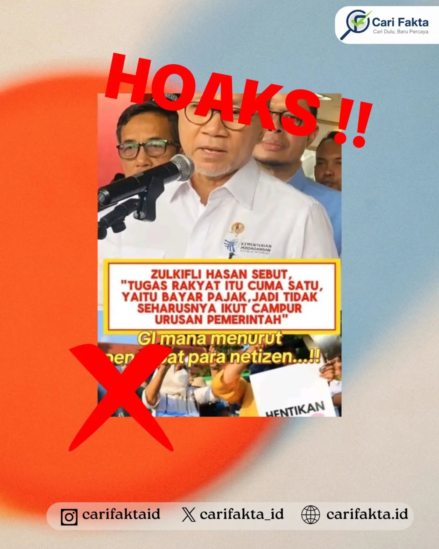 ️HOAKS: Zulkifli Hasan Sebut Tugas Rakyat Hanya Membayar Pajak dan Tidak Boleh Ikut Campur Urusan Pemerintah️¶¶Beredar unggahan di media sosial yang menampilkan foto Menteri Koordinator Bidang Pangan Zulkifli Hasan atau Zulhas dengan narasi “Tugas rakyat itu cuma satu, yaitu bayar pajak, jadi tidak seharusnya ikut campur urusan pemerintah.” Unggahan tersebut berpotensi menimbulkan persepsi bahwa pernyataan tersebut benar-benar disampaikan oleh Zulkifli Hasan.¶¶Faktanya, klaim tersebut adalah hoaks. Kementerian Komunikasi dan Digital (Komdigi) menyatakan bahwa tidak benar Zulkifli Hasan mengatakan tugas rakyat hanya membayar pajak dan tidak boleh ikut campur dalam urusan pemerintahan. Klaim serupa juga telah berulang kali diperiksa dan tidak ditemukan pernyataan resmi Zulkifli Hasan yang menyampaikan kalimat tersebut. ¶¶Masyarakat diimbau tidak langsung mempercayai atau menyebarluaskan unggahan yang mencatut nama pejabat pemerintah tanpa sumber yang jelas. Lakukan pengecekan melalui kanal resmi pemerintah maupun sumber pemeriksa fakta sebelum membagikan informasi agar tidak ikut menyebarkan hoaks.