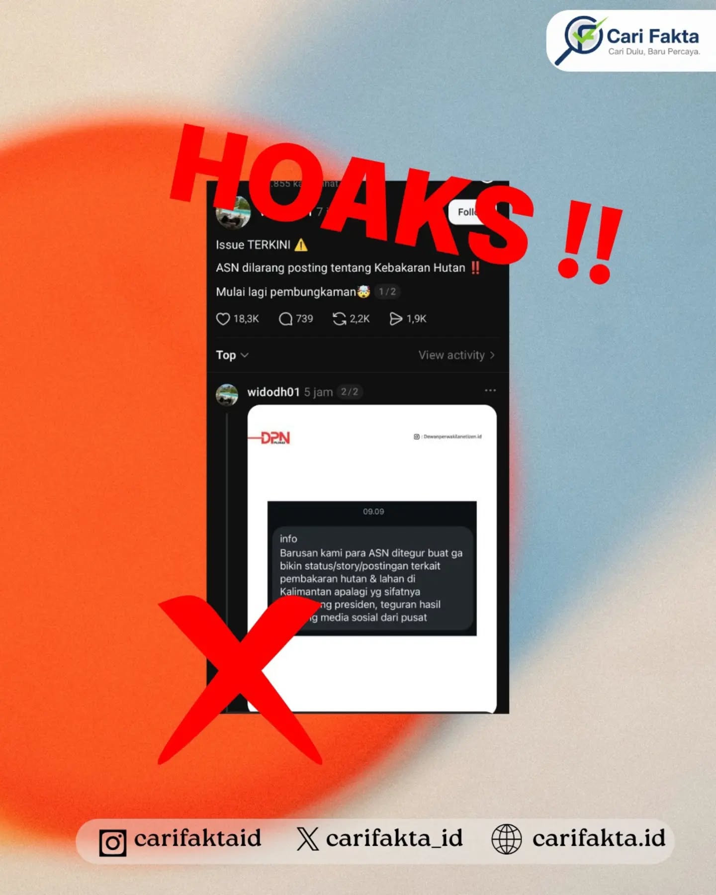 Tidak Benar ASN Dilarang Mengunggah Informasi tentang Kebakaran Hutan dan Lahan di Kalimantan¶¶Beredar unggahan di media sosial Threads yang menyebutkan bahwa aparatur sipil negara (ASN) dilarang membuat status, cerita, atau unggahan terkait kebakaran hutan dan lahan (karhutla) di Kalimantan, terutama konten yang dianggap menyerang Presiden. Unggahan tersebut juga mengklaim bahwa teguran diberikan setelah adanya pelacakan aktivitas media sosial oleh pemerintah pusat.¶¶Faktanya, klaim mengenai larangan menyeluruh terhadap ASN untuk mengunggah informasi karhutla belum didukung bukti autentik berupa surat edaran atau pernyataan resmi dari instansi terkait. Gambar yang beredar hanya berupa tangkapan layar pesan tanpa identitas pengirim dan dokumen pendukung yang dapat diverifikasi. Oleh karena itu, klaim tersebut belum dapat dipastikan kebenarannya dan tidak tepat disimpulkan sebagai kebijakan resmi pemerintah.¶¶Masyarakat diimbau untuk tidak langsung mempercayai atau menyebarkan informasi tersebut sebelum memperoleh konfirmasi dari sumber resmi. Periksa keaslian dokumen, konteks informasi, dan keterangan instansi terkait agar tidak ikut menyebarkan informasi yang belum terverifikasi.